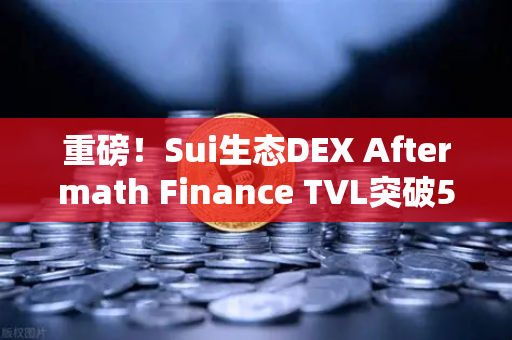 重磅！Sui生态DEX Aftermath Finance TVL突破5000万美元，DeFi新星崛起