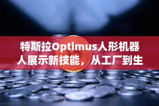 特斯拉Optimus人形机器人展示新技能,从工厂到生活,复杂任务完美应对-第1张图片-欧易交易所 特斯拉Optimus人形机器人展示新技能,从工厂到生活,复杂任务完美应对-第1张图片-欧易交易所