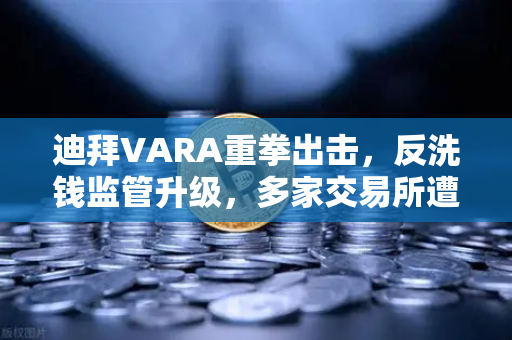 迪拜VARA重拳出击,反洗钱监管升级,多家交易所遭罚款警示-第1张图片-欧易交易所 迪拜VARA重拳出击,反洗钱监管升级,多家交易所遭罚款警示-第1张图片-欧易交易所