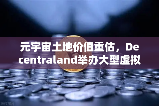 元宇宙土地价值重估，Decentraland举办大型虚拟音乐节