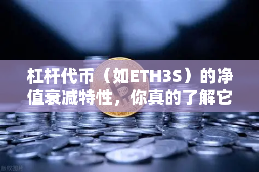 杠杆代币（如ETH3S）的净值衰减特性，你真的了解它的风险吗？