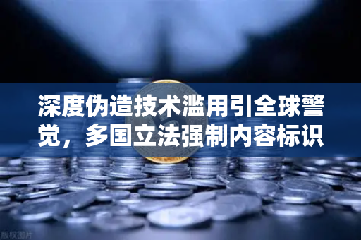 深度伪造技术滥用引全球警觉，多国立法强制内容标识，欧易交易所平台这样应对