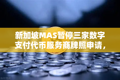 新加坡MAS暂停三家数字支付代币服务商牌照申请,欧易交易所官网深度解读-第1张图片-欧易交易所 新加坡MAS暂停三家数字支付代币服务商牌照申请,欧易交易所官网深度解读-第1张图片-欧易交易所