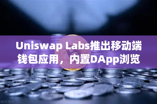 Uniswap Labs推出移动端钱包应用,内置DApp浏览器如何重塑DeFi交互体验?-第1张图片-欧易交易所 Uniswap Labs推出移动端钱包应用,内置DApp浏览器如何重塑DeFi交互体验?-第1张图片-欧易交易所