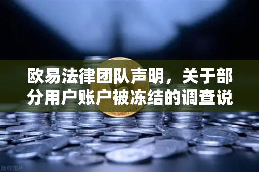 欧易法律团队声明，关于部分用户账户被冻结的调查说明与用户权益保障全解读