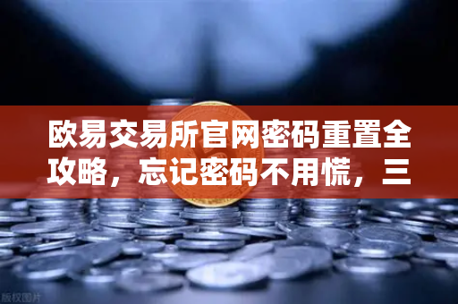欧易交易所官网密码重置全攻略，忘记密码不用慌，三步教你通过邮箱快速恢复