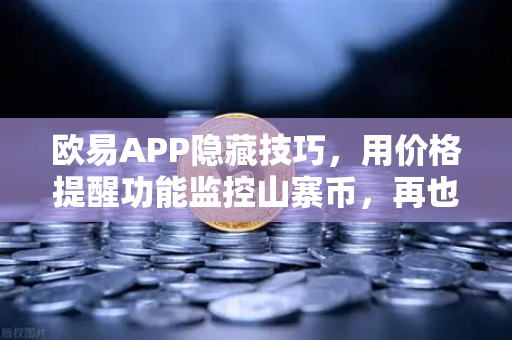 欧易APP隐藏技巧，用价格提醒功能监控山寨币，再也不会错过行情