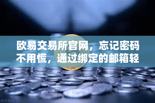 欧易交易所官网，忘记密码不用慌，通过绑定的邮箱轻松重置密码