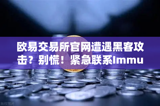 欧易交易所官网遭遇黑客攻击？别慌！紧急联系Immunefi白帽救援全流程指南