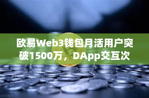 欧易Web3钱包月活用户突破1500万,DApp交互次数创新高,生态爆发背后的秘密-第1张图片-欧易交易所 欧易Web3钱包月活用户突破1500万,DApp交互次数创新高,生态爆发背后的秘密-第1张图片-欧易交易所