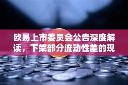 欧易上市委员会公告深度解读，下架部分流动性差的现货交易对，投资者该如何应对？-第1张图片-欧易交易所