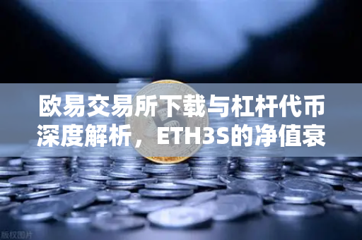 欧易交易所下载与杠杆代币深度解析，ETH3S的净值衰减秘密-第1张图片-欧易交易所