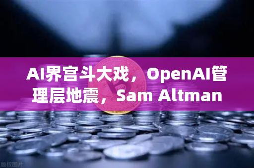 AI界宫斗大戏,OpenAI管理层地震,Sam Altman的48小时被解雇与闪电复职,对行业格局意味着什么?-第1张图片-欧易交易所 AI界宫斗大戏,OpenAI管理层地震,Sam Altman的48小时被解雇与闪电复职,对行业格局意味着什么?-第1张图片-欧易交易所