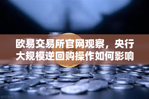 欧易交易所官网观察,央行大规模逆回购操作如何影响年末流动性?-第1张图片-欧易交易所 欧易交易所官网观察,央行大规模逆回购操作如何影响年末流动性?-第1张图片-欧易交易所