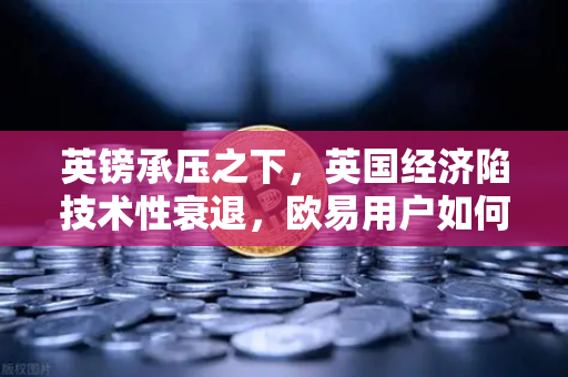 英镑承压之下，英国经济陷技术性衰退，欧易用户如何审视市场波动？