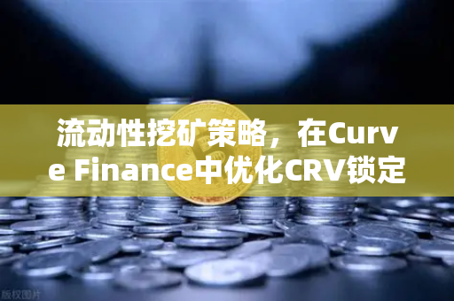 流动性挖矿策略,在Curve Finance中优化CRV锁定周期,抢占DeFi收益高地-第1张图片-欧易交易所 流动性挖矿策略,在Curve Finance中优化CRV锁定周期,抢占DeFi收益高地-第1张图片-欧易交易所