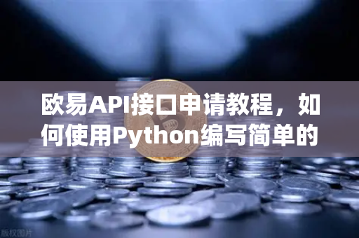 欧易API接口申请教程,如何使用Python编写简单的交易脚本?-第1张图片-欧易交易所 欧易API接口申请教程,如何使用Python编写简单的交易脚本?-第1张图片-欧易交易所