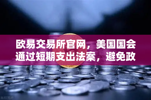 欧易交易所官网,美国国会通过短期支出法案,避免政府停摆危机深度解读-第1张图片-欧易交易所 欧易交易所官网,美国国会通过短期支出法案,避免政府停摆危机深度解读-第1张图片-欧易交易所