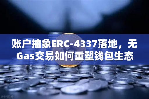 账户抽象ERC-4337落地，无Gas交易如何重塑钱包生态与欧易交易所的未来