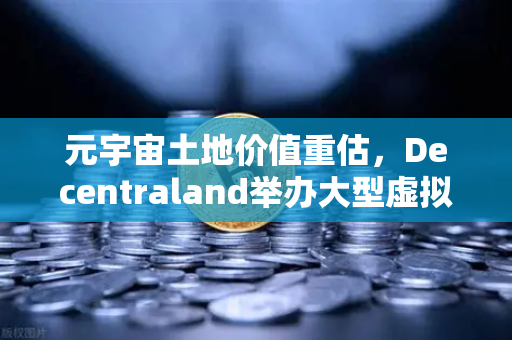元宇宙土地价值重估,Decentraland举办大型虚拟音乐节-第1张图片-欧易交易所 元宇宙土地价值重估,Decentraland举办大型虚拟音乐节-第1张图片-欧易交易所