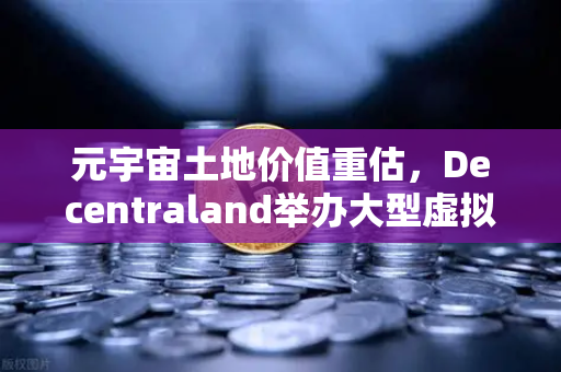 元宇宙土地价值重估,Decentraland举办大型虚拟音乐节,数字地价飙升-第1张图片-欧易交易所 元宇宙土地价值重估,Decentraland举办大型虚拟音乐节,数字地价飙升-第1张图片-欧易交易所