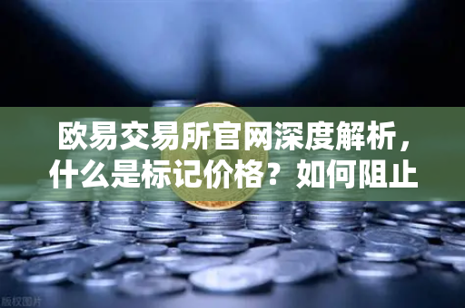 欧易交易所官网深度解析,什么是标记价格?如何阻止合约市场被恶意操纵?-第1张图片-欧易交易所 欧易交易所官网深度解析,什么是标记价格?如何阻止合约市场被恶意操纵?-第1张图片-欧易交易所