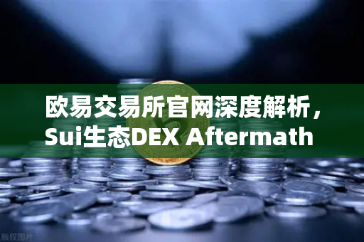 欧易交易所官网深度解析,Sui生态DEX Aftermath Finance TVL突破5000万美元,链上流动性爆发进行时-第1张图片-欧易交易所 欧易交易所官网深度解析,Sui生态DEX Aftermath Finance TVL突破5000万美元,链上流动性爆发进行时-第1张图片-欧易交易所