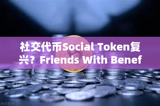社交代币Social Token复兴?Friends With Benefits推出新治理模型,欧易交易所官网解读Web3社区新趋势-第1张图片-欧易交易所 社交代币Social Token复兴?Friends With Benefits推出新治理模型,欧易交易所官网解读Web3社区新趋势-第1张图片-欧易交易所