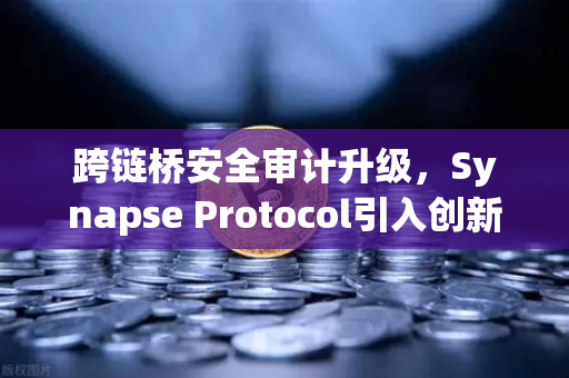 跨链桥安全审计升级,Synapse Protocol引入创新验证机制,欧易交易所生态如何应对?-第1张图片-欧易交易所 跨链桥安全审计升级,Synapse Protocol引入创新验证机制,欧易交易所生态如何应对?-第1张图片-欧易交易所