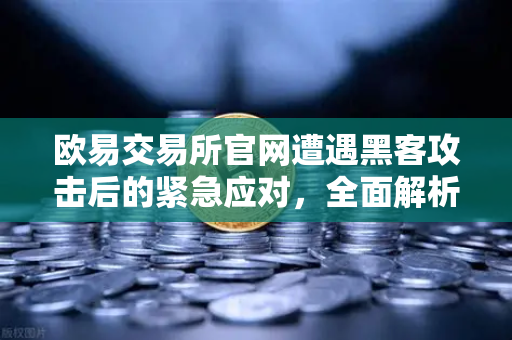 欧易交易所官网遭遇黑客攻击后的紧急应对,全面解析白帽救援与安全防护-第1张图片-欧易交易所 欧易交易所官网遭遇黑客攻击后的紧急应对,全面解析白帽救援与安全防护-第1张图片-欧易交易所