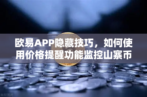 欧易APP隐藏技巧，如何使用价格提醒功能监控山寨币？一文解锁实时盯盘神器