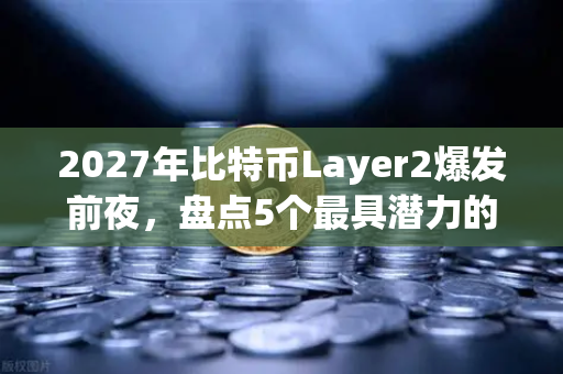 2027年比特币Layer2爆发前夜，盘点5个最具潜力的扩容方案-第1张图片-欧易交易所