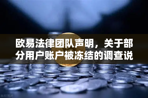 欧易法律团队声明，关于部分用户账户被冻结的调查说明—真相与应对指南