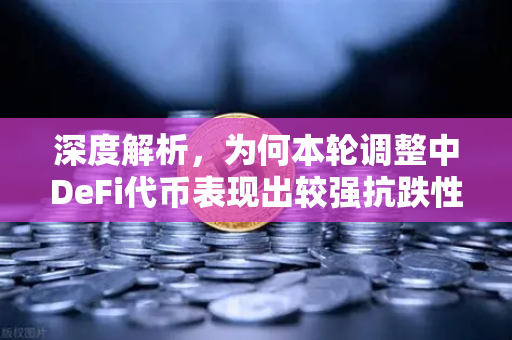 深度解析，为何本轮调整中DeFi代币表现出较强抗跌性？