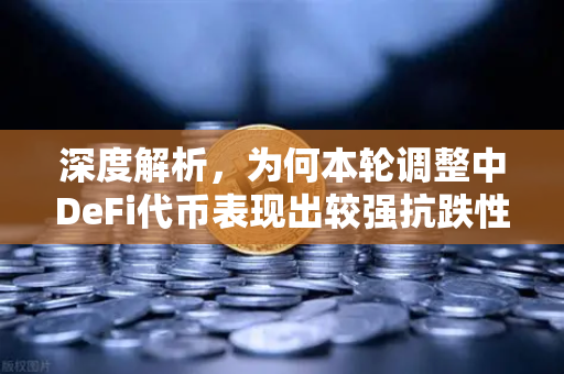深度解析，为何本轮调整中DeFi代币表现出较强抗跌性？