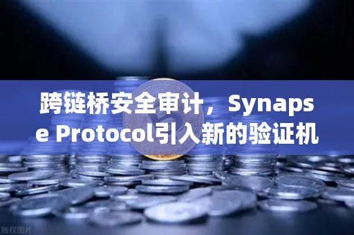 跨链桥安全审计，Synapse Protocol引入新的验证机制，欧易交易所如何应对？