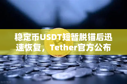 稳定币USDT短暂脱锚后迅速恢复，Tether官方公布储备金审计报告，市场信心何去何从？