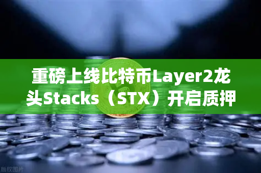 重磅上线比特币Layer2龙头Stacks(STX)开启质押挖矿,机遇与实操全解析-第1张图片-欧易交易所 重磅上线比特币Layer2龙头Stacks(STX)开启质押挖矿,机遇与实操全解析-第1张图片-欧易交易所
