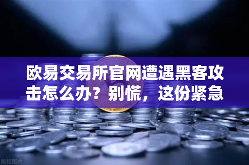 欧易交易所官网遭遇黑客攻击怎么办？别慌，这份紧急措施指南请收好
