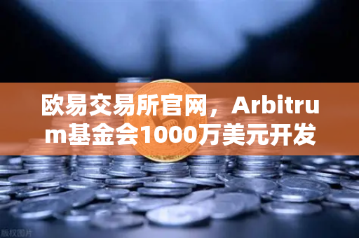 欧易交易所官网,Arbitrum基金会1000万美元开发者激励计划深度解析-第1张图片-欧易交易所 欧易交易所官网,Arbitrum基金会1000万美元开发者激励计划深度解析-第1张图片-欧易交易所