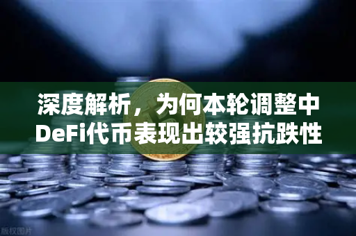 深度解析，为何本轮调整中DeFi代币表现出较强抗跌性？